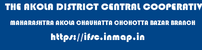 THE AKOLA DISTRICT CENTRAL COOPERATIVE BANK  MAHARASHTRA AKOLA CHAUHATTA CHOHOTTA BAZAR BRANCH  ifsc code
